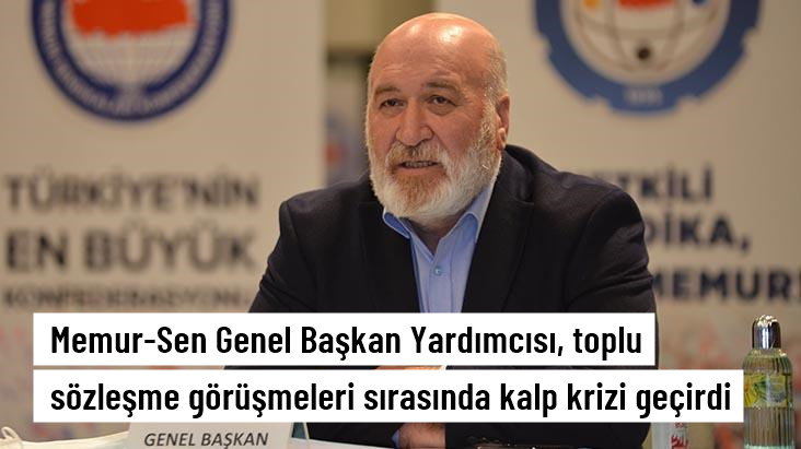 Memur-Sen Genel Başkan Yardımcısı Hacı Bayram Tonbul, toplu sözleşme görüşmeleri sırasında kalp krizi geçirdi
